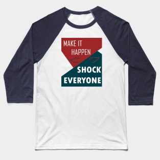 MAKE IT HAPPEN SHOCK EVERYONE MOTIVATION Baseball T-Shirt